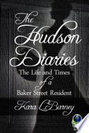 The Hudson diaries : the life and times of a Baker Street resident / Kara L. Barney.