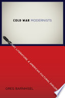 Cold War modernists : art, literature, and American cultural diplomacy, 1946-1959 / Greg Barnhisel ; cover design, Lisa Force.