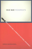Cold War modernists : art, literature, and American cultural diplomacy / Greg Barnhisel.
