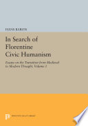 In search of Florentine civic humanism : essays on the transition from medieval to modern thought.