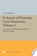 In search of Florentine civic humanism : essays on the transition from medieval to modern thought.