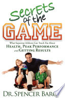 Dr. Spencer Baron's secrets of the game : what superstar athletes can teach you about health, peak performance, and getting results! /