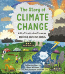 The story of climate change : a first book about how we can help save our planet / Catherine Barr and Steve Williams ; illustrated by Amy Husband and Mike Love.