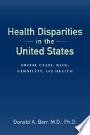 Health disparities in the United States : social class, race, ethnicity, and health / Donald A. Barr.