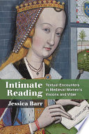 Intimate reading : textual encounters in medieval women's visions and vitae /