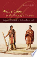 Peace came in the form of a woman : Indians and Spaniards in the Texas borderlands /