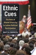 Ethnic cues : the role of shared ethnicity in Latino political participation / Matt A. Barreto.