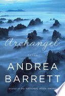 Archangel : fiction / by Andrea Barrett.