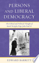 Persons and liberal democracy : the ethical and political thought of Karol Wojtyla/Pope John Paul II /