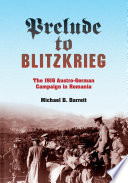 Prelude to Blitzkrieg : the 1916 Austro-German Campaign in Romania /
