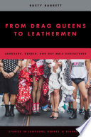 From drag queens to leathermen : language, gender, and gay male subcultures /