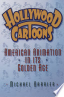 Hollywood cartoons : American animation in its golden age /