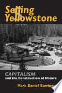 Selling Yellowstone : capitalism and the construction of nature / Mark Daniel Barringer.