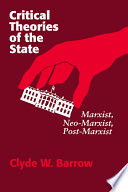 Critical theories of the state : Marxist, Neo-Marxist, Post-Marxist / Clyde W. Barrow.