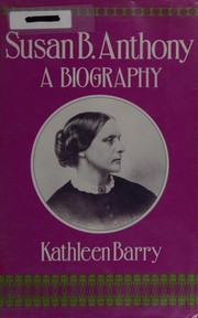 Susan B. Anthony : a biography of a singular feminist / Kathleen Barry.