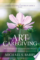 The art of caregiving : how to lend support and encouragement to those with cancer / Michael S. Barry.