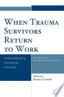 When trauma survivors return to work : understanding emotional recovery : a handbook for managers and co-workers /
