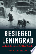 Besieged Leningrad : aesthetic responses to urban disaster /