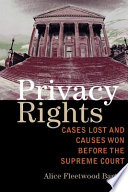 Privacy rights : cases lost and causes won before the Supreme Court / Alice Fleetwood Bartee.