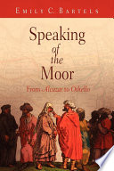 Speaking of the Moor : from Alcazar to Othello /