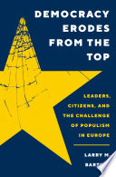 Democracy erodes from the top : leaders, citizens, and the challenge of populism in Europe /