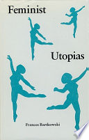 Feminist utopias / Frances Bartkowski.