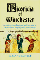 Licoricia of Winchester : marriage, motherhood and murder in the medieval Anglo-Jewish community / Suzanne Bartlet ; edited for publication by Patricia Skinner.