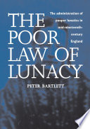 The poor law of lunacy : the administration of pauper lunatics in mid-nineteenth-century England /