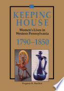 Keeping house : women's lives in western Pennsylvania, 1790-1850 /