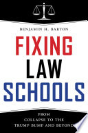 Fixing law schools : from collapse to the Trump bump and beyond /