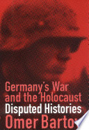 Germany's war and the Holocaust : disputed histories / Omer Bartov.