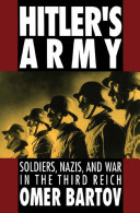 Hitler's army : soldiers, Nazis, and war in the Third Reich /