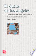 El duelo de los angeles : locura sublime, tedio y melancolia en el pensamiento moderno / Roger Bartra.