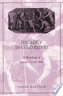 Ideology in cold blood : a reading of Lucan's Civil War / Shadi Bartsch.