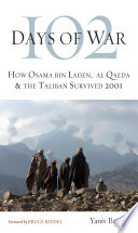102 days of war : how Osama bin Laden, al Qaeda & the Taliban survived 2001 / Yaniv Barzilai : foreword by Bruce Riedel.