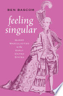 Feeling singular : queer masculinities in the early United States / Ben Bascom.