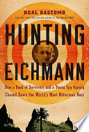 Hunting Eichmann : how a band of survivors and a young spy agency chased down the world's most notorious Nazi  / Neal Bascomb.
