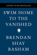 Swim home to the vanished / Brendan Shay Basham.