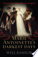 Marie Antoinette's darkest days : Prisoner No.280 in the Conciergerie /