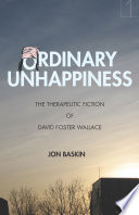 Ordinary unhappiness : the therapeutic fiction of David Foster Wallace /