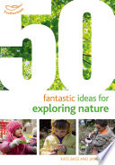 50 fantastic ideas for exploring nature / Kate Bass and Jane Vella.