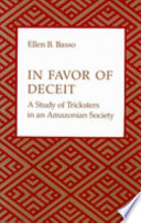 In favor of deceit : a study of tricksters in an Amazonian society / Ellen B. Basso.