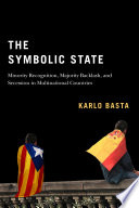 The symbolic state : minority recognition, majority backlash, and secession in multinational countries /