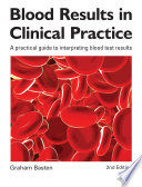 Blood results in clinical practice : a practical guide to interpreting blood test results /