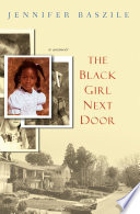 The Black girl next door : a memoir / Jennifer Baszile.