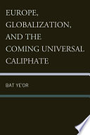 Europe, globalization and the coming universal caliphate / Bat Ye'or.