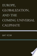 Europe, globalization, and the coming universal caliphate Bat Ye'or.
