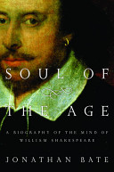 Soul of the age : a biography of the mind of William Shakespeare / Jonathan Bate.