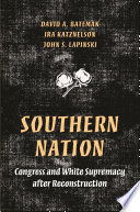 Southern nation : Congress and white supremacy after reconstruction / David A. Bateman, Ira Katznelson, John S. Lapinski.