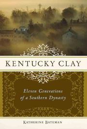 Kentucky Clay : eleven generations of a southern dynasty / Katherine Bateman.